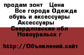 продам зонт › Цена ­ 10 000 - Все города Одежда, обувь и аксессуары » Аксессуары   . Свердловская обл.,Новоуральск г.